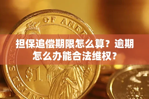 北京担保追偿期限怎么算?逾期怎么办能合法维权? 北京担保追偿期限怎么算?逾期怎么办能合法维权?
