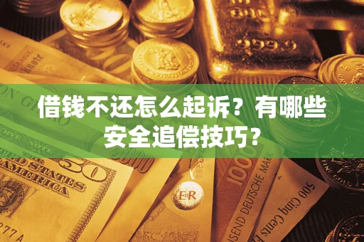 北京借钱不还怎么起诉?有哪些安全追偿技巧? 北京借钱不还怎么起诉?有哪些安全追偿技巧?