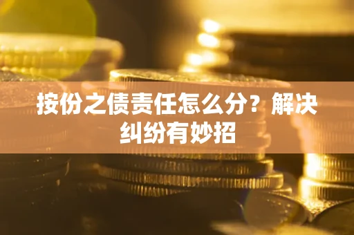 北京按份之债责任怎么分?解决纠纷有妙招 北京按份之债责任怎么分?解决纠纷有妙招