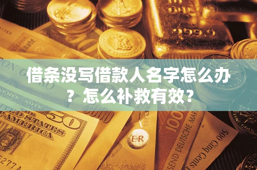 北京借条没写借款人名字怎么办?怎么补救有效? 北京借条没写借款人名字怎么办?怎么补救有效?