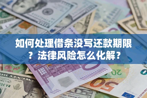 北京如何处理借条没写还款期限?法律风险怎么化解? 北京如何处理借条没写还款期限?法律风险怎么化解?