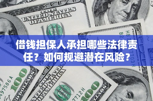 北京借钱担保人承担哪些法律责任?如何规避潜在风险? 北京借钱担保人承担哪些法律责任?如何规避潜在风险?
