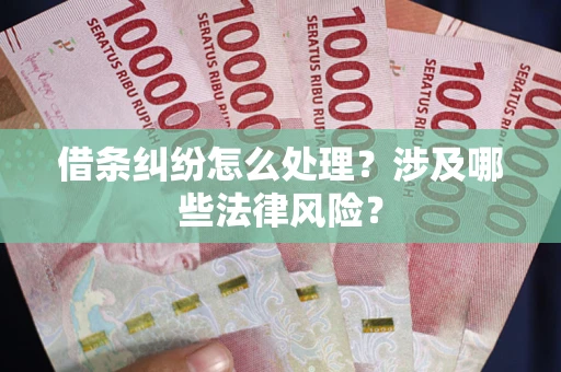 北京借条纠纷怎么处理?涉及哪些法律风险? 北京借条纠纷怎么处理?涉及哪些法律风险?