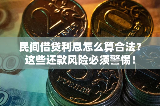 北京民间借贷利息怎么算合法?这些还款风险必须警惕! 北京民间借贷利息怎么算合法?这些还款风险必须警惕!
