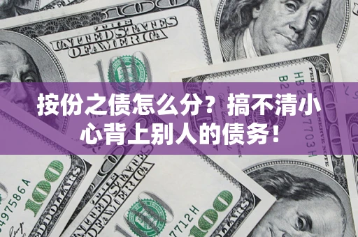 北京按份之债怎么分?搞不清小心背上别人的债务! 北京按份之债怎么分?搞不清小心背上别人的债务!