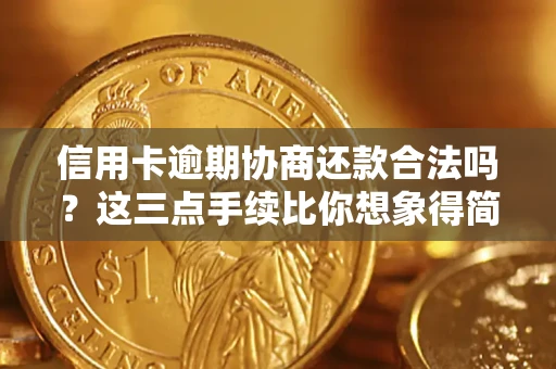 北京信用卡逾期协商还款合法吗?这三点手续比你想象得简单 北京信用卡逾期协商还款合法吗?这三点手续比你想象得简单